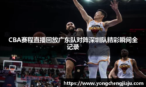 CBA赛程直播回放广东队对阵深圳队精彩瞬间全记录